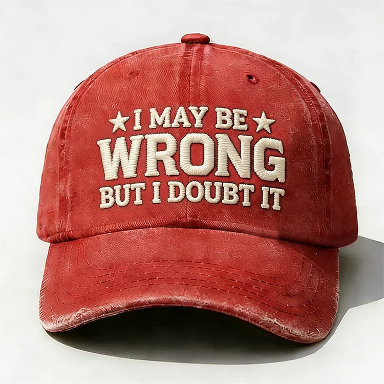 I May Be Wrong But I Doubt It Embroidery Cap