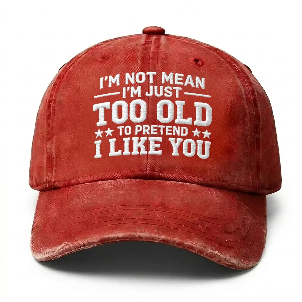 I'm Not Mean I'm Just Too Old Embroidery Cap