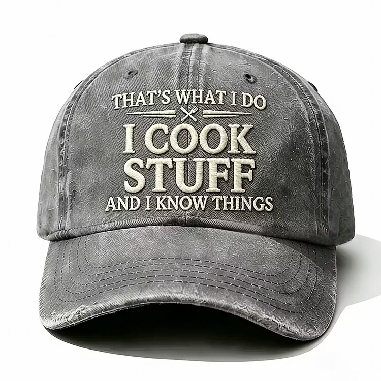 That's What I Do I Cook Stuff And I Know Things Embroidery Cap