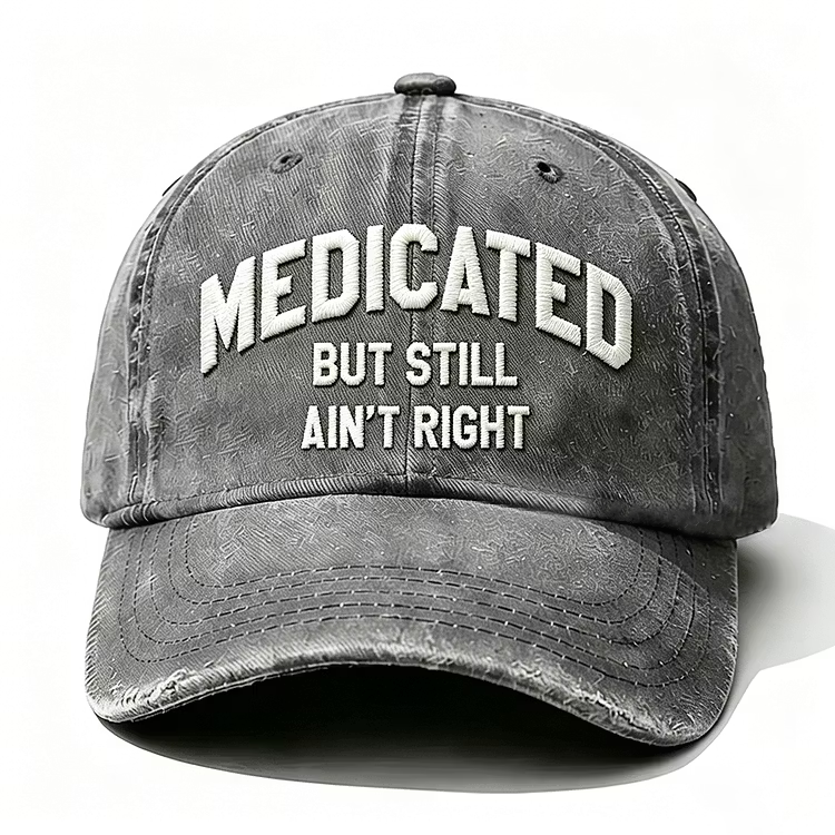 Medicated But Still Ain't Right Embroidery Cap
