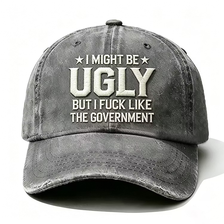 I Might Be Ugly But I Fuck Like The Government Embroidery Cap