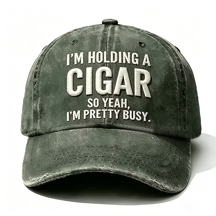 I'm Holding A Cigar So Yeah I'm Pretty Busy Embroidery Cap