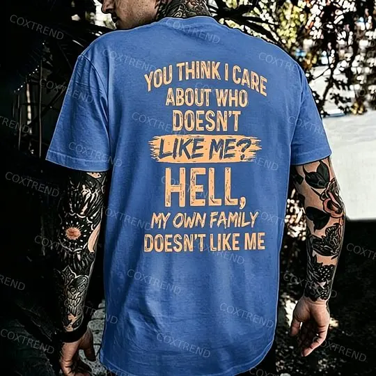 You Think I Care About Who Doesn't Like Me? Hell My Own Family Doesn't Like Me Printed Men's T-shirt