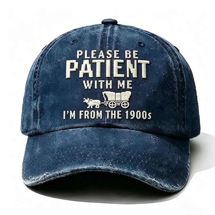 Please Be Patient With Me I'm From The 1900s Embroidery Cap