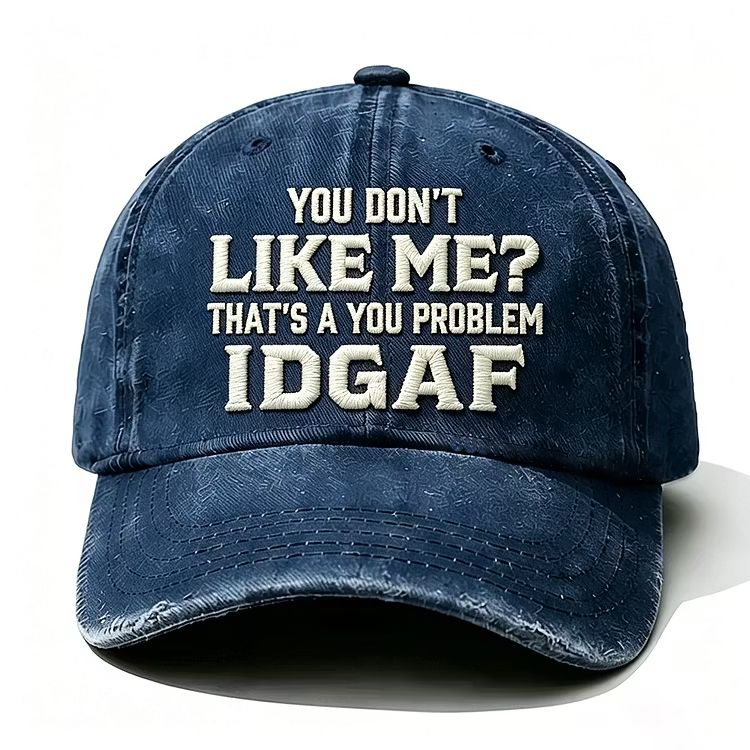 You Don't Like Me That's A You Problem Idgaf Embroidery Cap