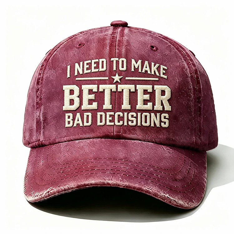 I Need To Make Better Bad Decisions Embroidery Cap