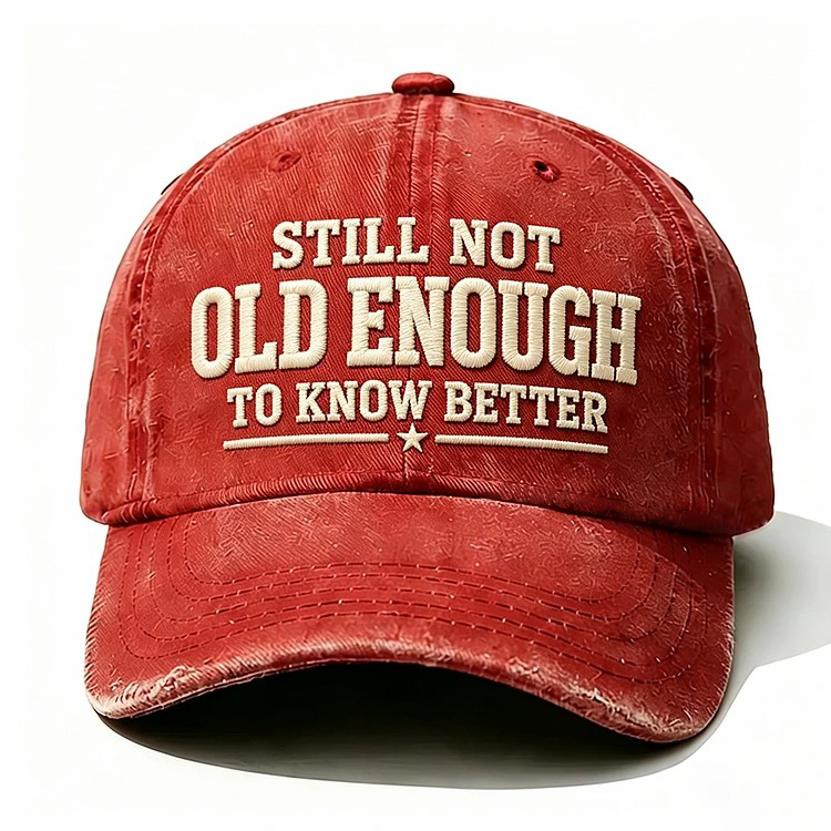 Still Not Old Enough To Know Better Embroidery Cap