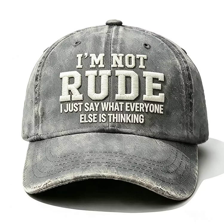 I'm Not Rude I Just Say What Every One Else Is Thinking Embroidery Cap
