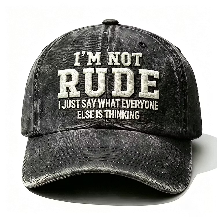 I'm Not Rude I Just Say What Every One Else Is Thinking Embroidery Cap