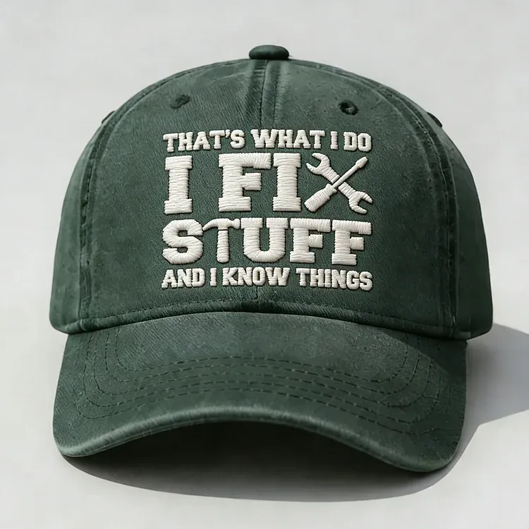 That's What I Do I Fix Stuff And I Know Things Embroidery Cap