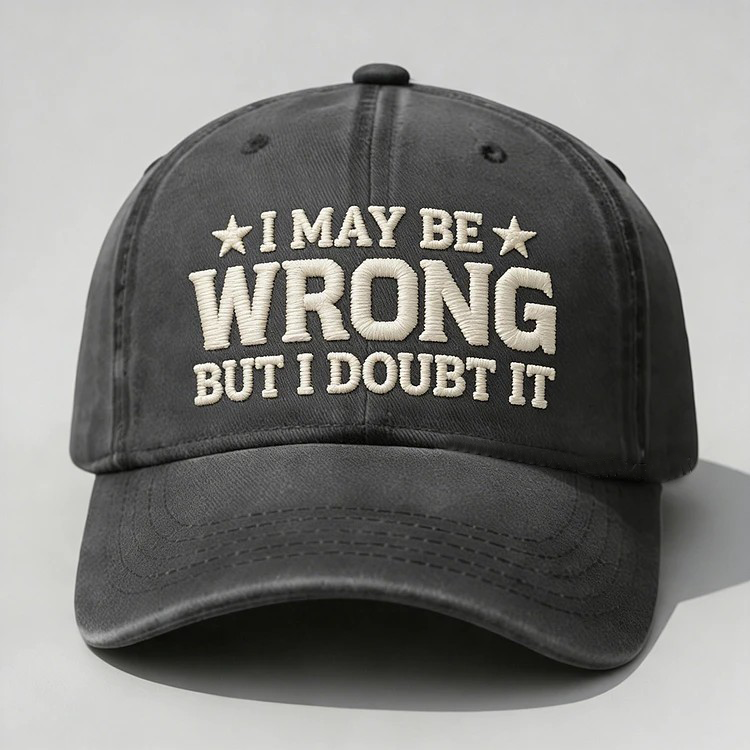 I May Be Wrong But I Doubt It Embroidery Cap