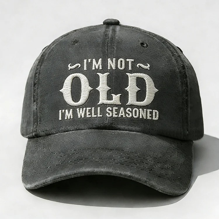 I'm Not Old I'm Well Seasoned Embroidery Cap