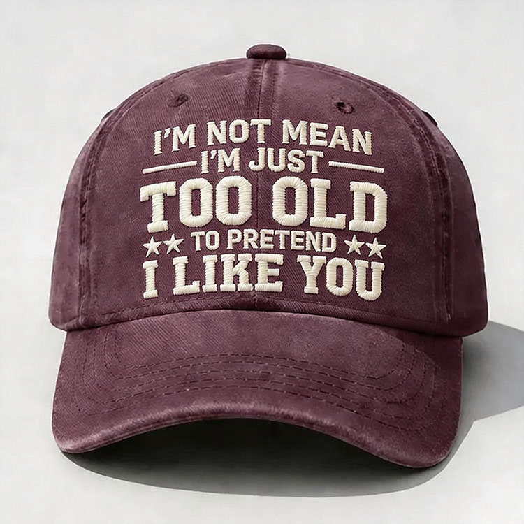 I'm Not Mean I'm Just Too Old Embroidery Cap