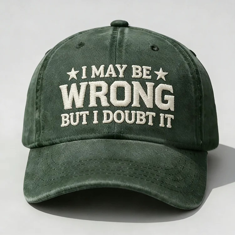 I May Be Wrong But I Doubt It Embroidery Cap