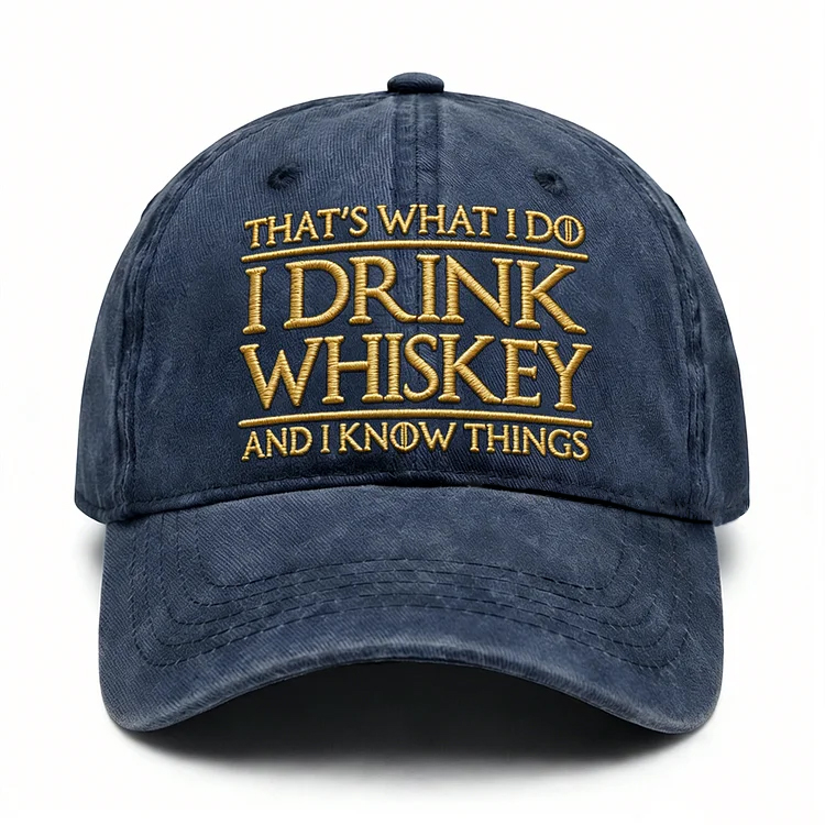 That's What I Do I Drink Whiskey And I Know Things Embroidery Cap