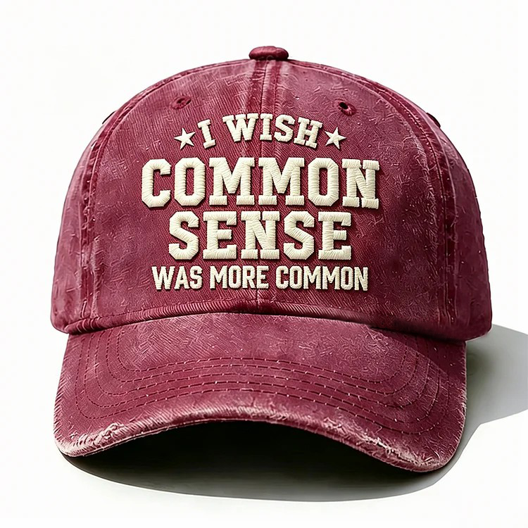 I Wish Common Sense Was More Common Embroidery Cap