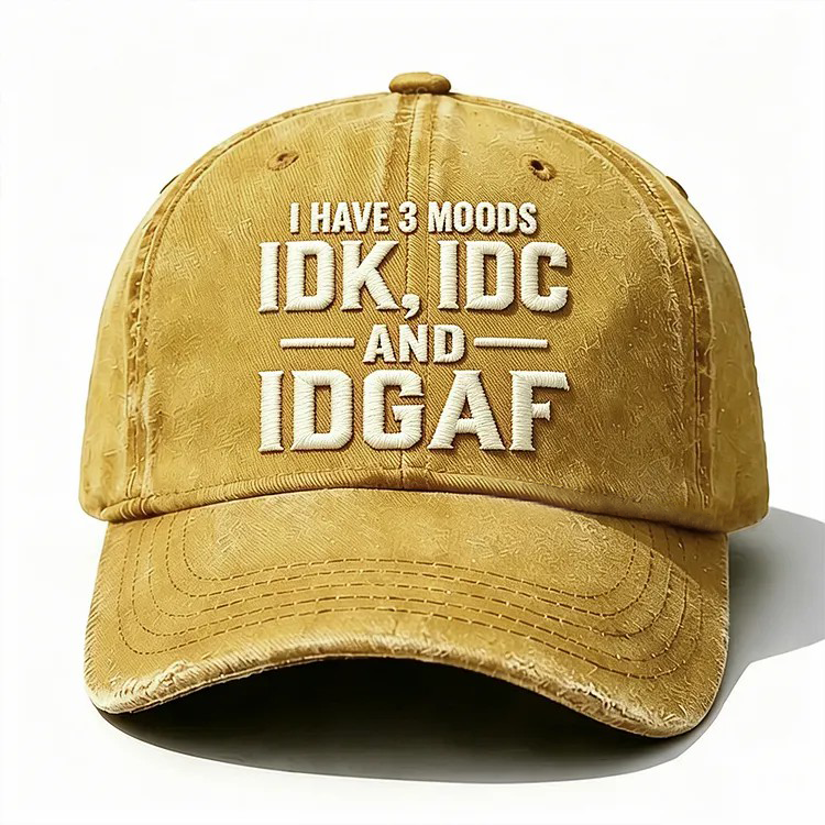 I Have 3 Moods Idk Idc And Idgaf Embroidery Cap