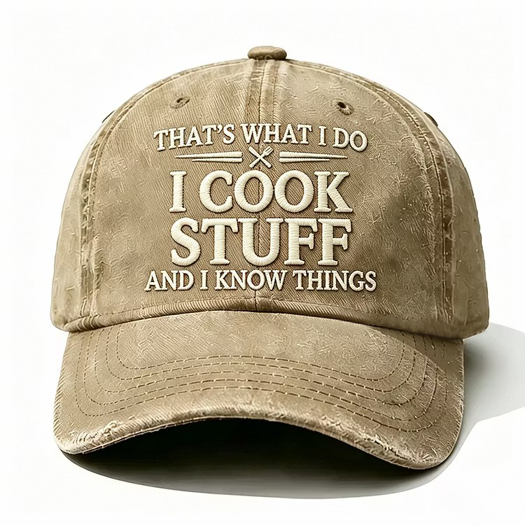 That's What I Do I Cook Stuff And I Know Things Embroidery Cap