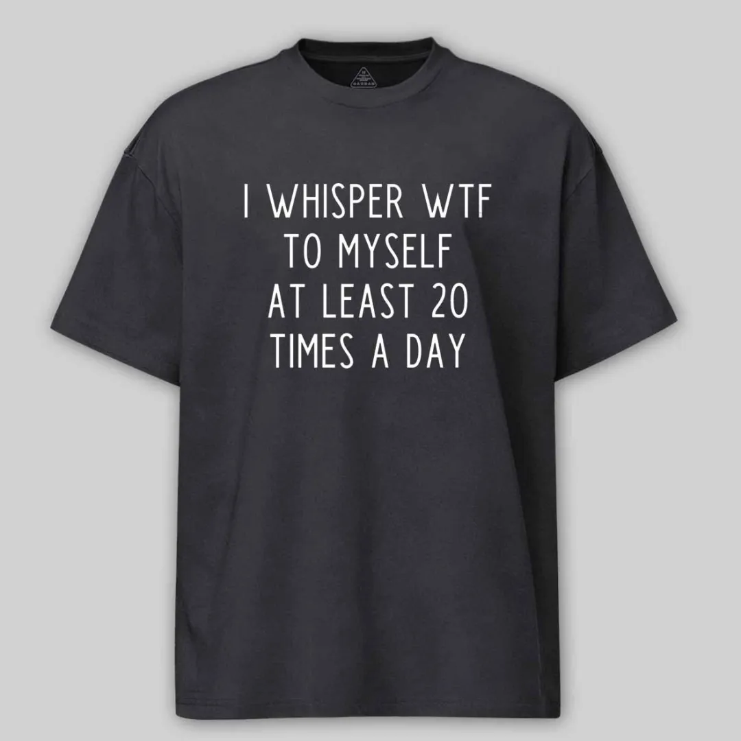 Maturelion I Whisper Wtf To Myself At Least 20 Times A Day Cotton T-shirt