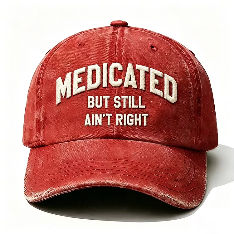 Medicated But Still Ain't Right Embroidery Cap