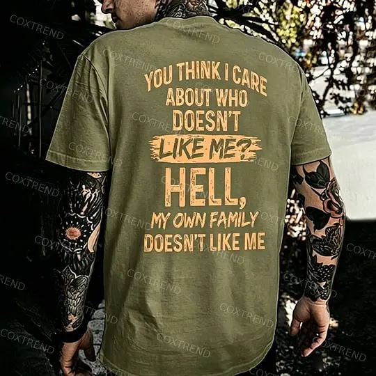 You Think I Care About Who Doesn't Like Me? Hell My Own Family Doesn't Like Me Printed Men's T-shirt