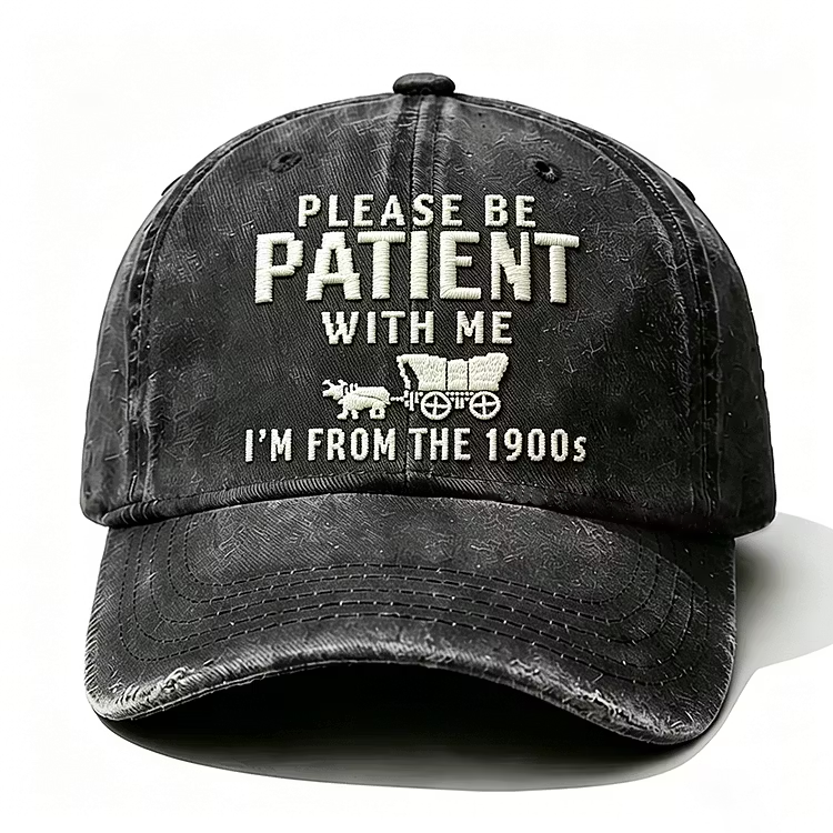 Please Be Patient With Me I'm From The 1900s Embroidery Cap