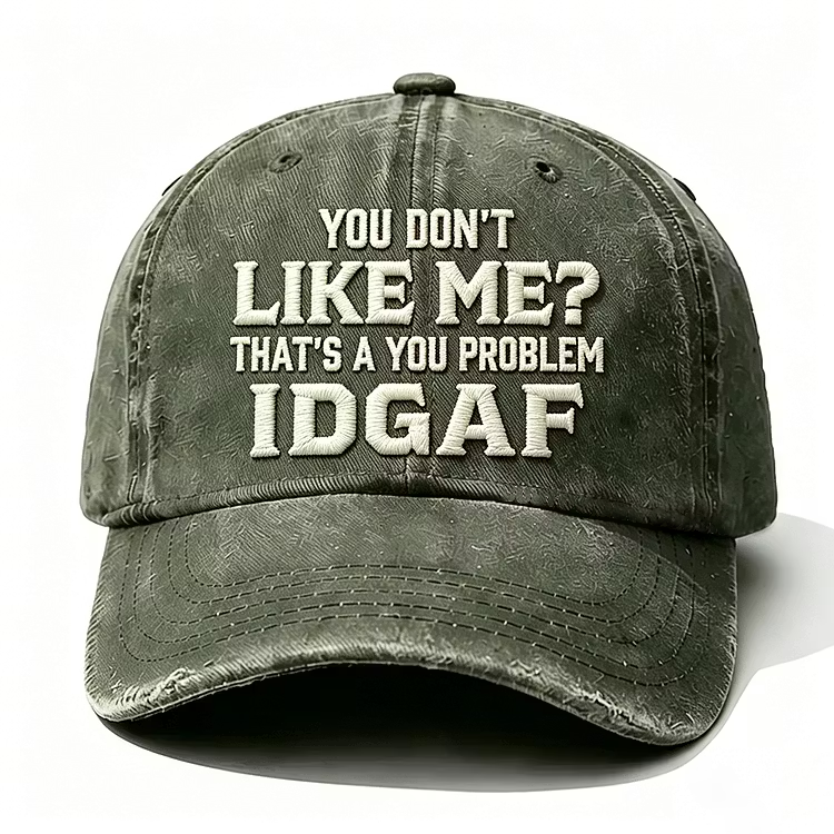 You Don't Like Me That's A You Problem Idgaf Embroidery Cap
