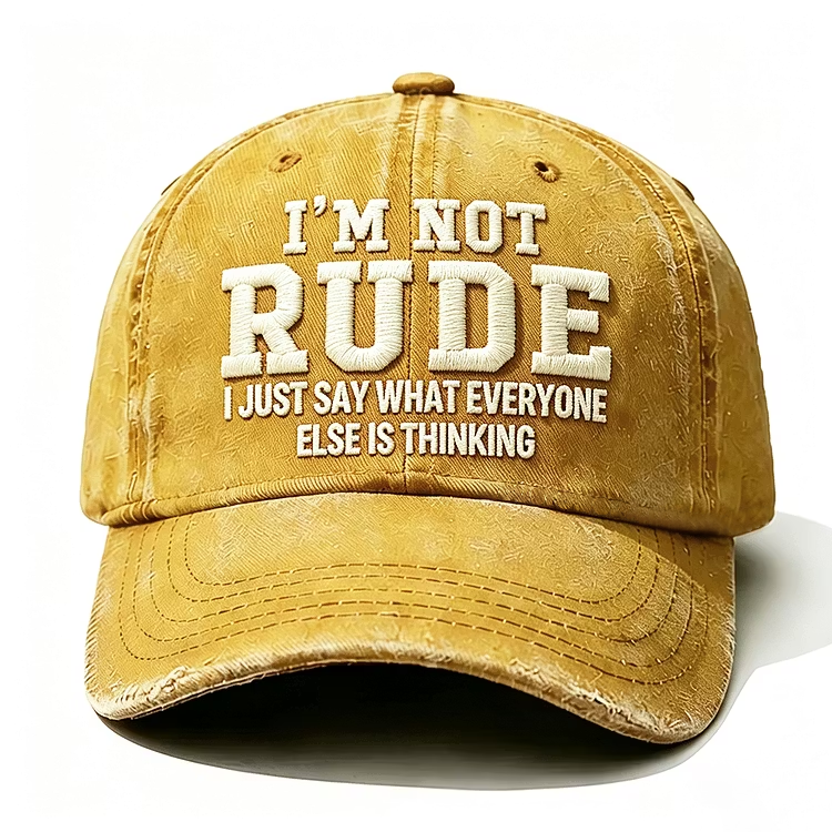 I'm Not Rude I Just Say What Every One Else Is Thinking Embroidery Cap