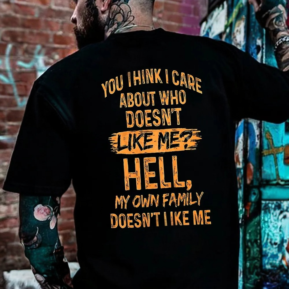 You Think I Care About Who Doesn't Like Me? Hell My Own Family Doesn't Like Me Printed Men's T-shirt