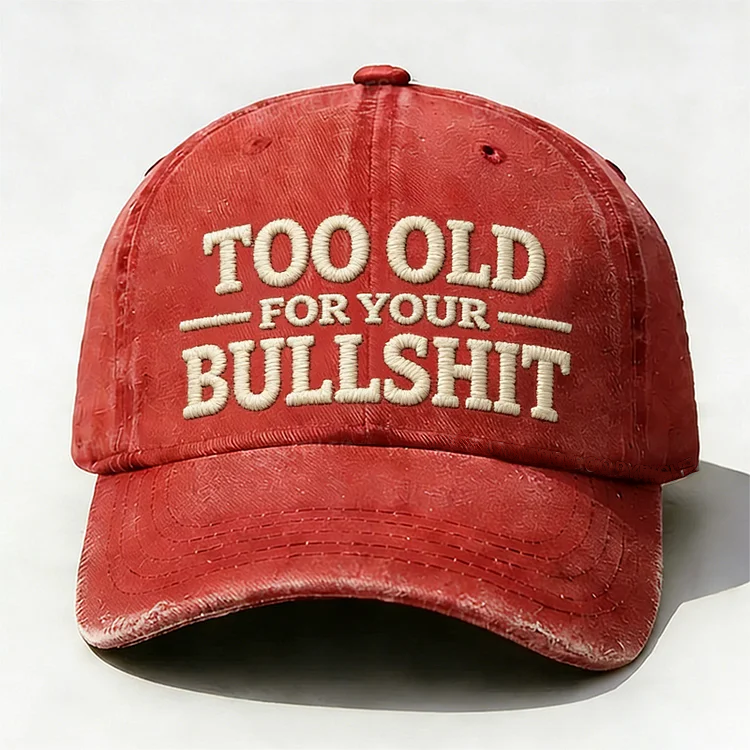 Too Old For Your Bullsh*t Embroidery Cap