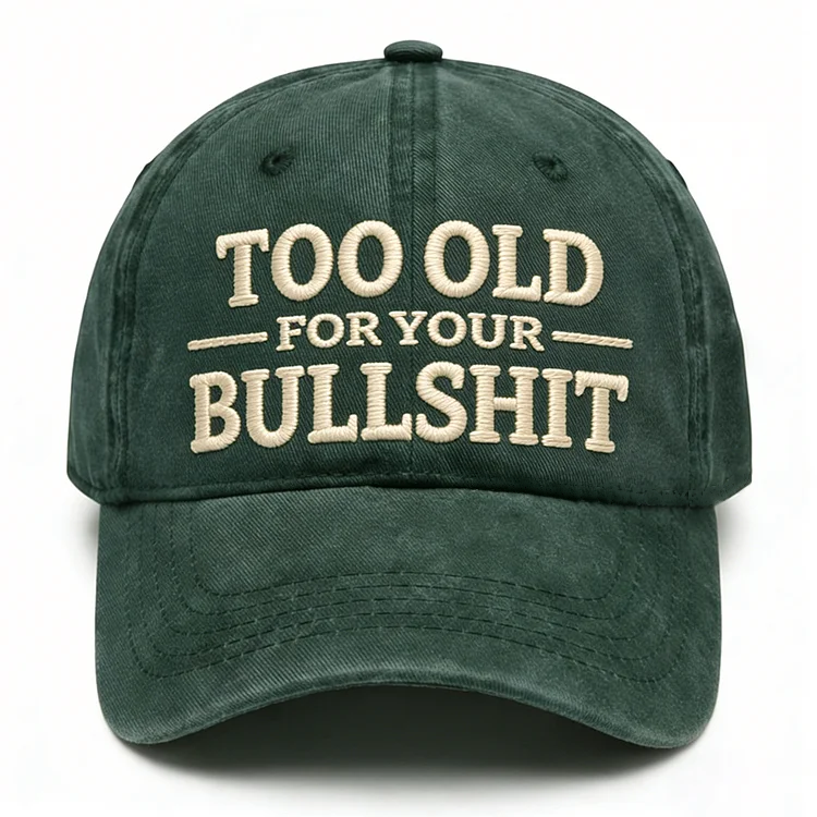 Too Old For Your Bullsh*t Embroidery Cap