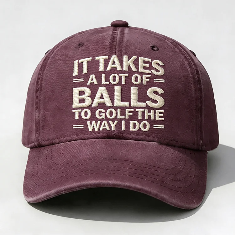 It Takes A Lot of Balls to Golf Like I Do Embroidery Cap