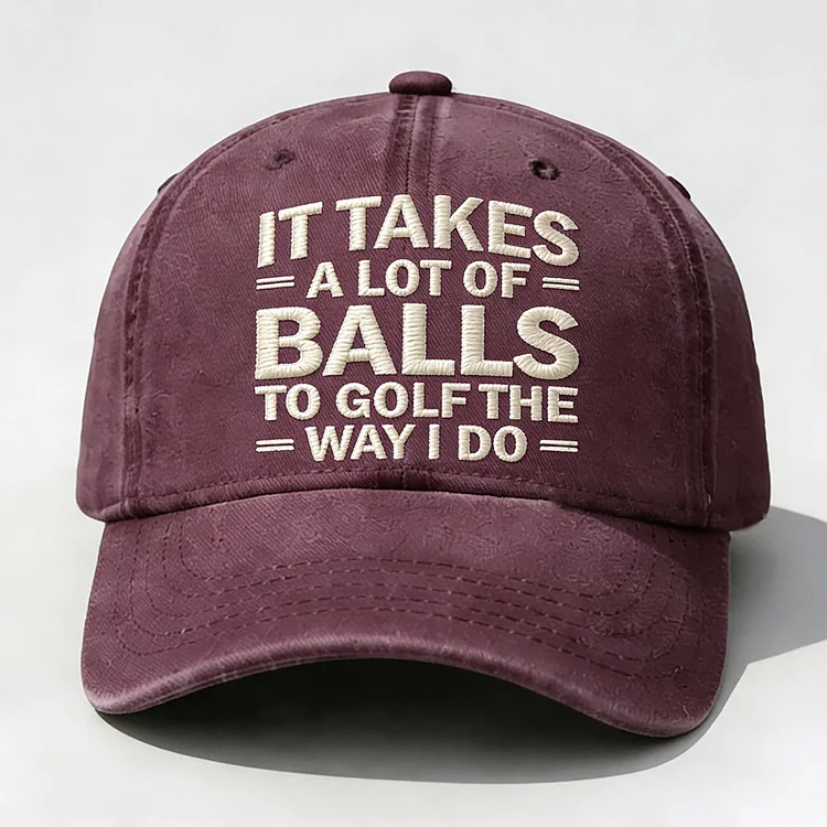It Takes A Lot of Balls to Golf Like I Do Embroidery Cap