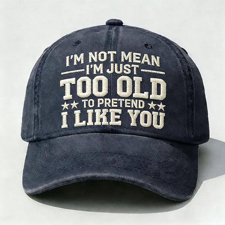 I'm Not Mean I'm Just Too Old Embroidery Cap