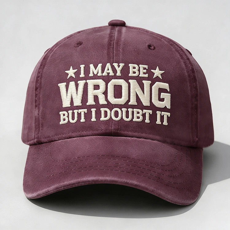 I May Be Wrong But I Doubt It Embroidery Cap