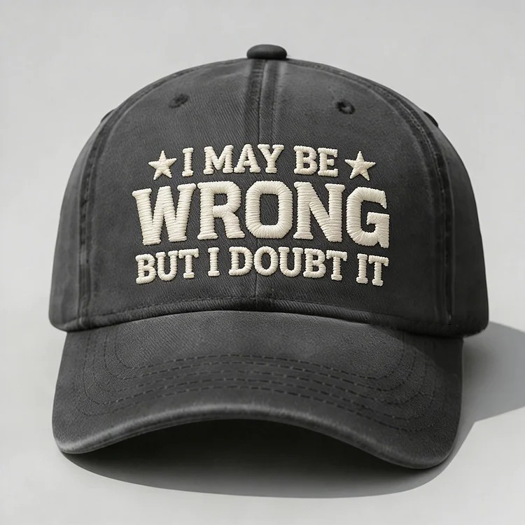 I May Be Wrong But I Doubt It Embroidery Cap