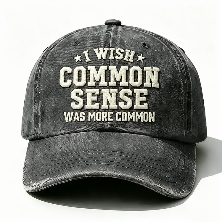 I Wish Common Sense Was More Common Embroidery Cap