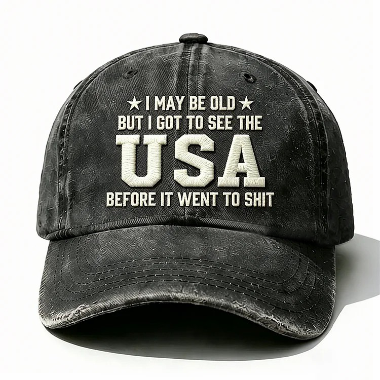 I May Be Old But I Got To See The Usa Embroidery Cap
