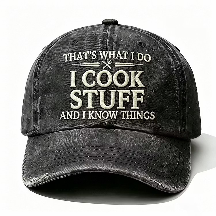 That's What I Do I Cook Stuff And I Know Things Embroidery Cap