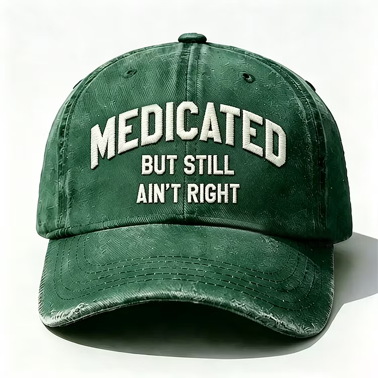 Medicated But Still Ain't Right Embroidery Cap
