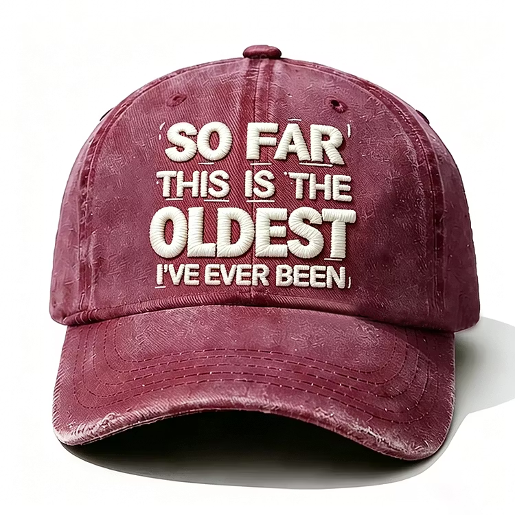 So Far This Is The Oldest I've Ever Been Embroidery Cap