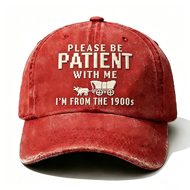 Please Be Patient With Me I'm From The 1900s Embroidery Cap