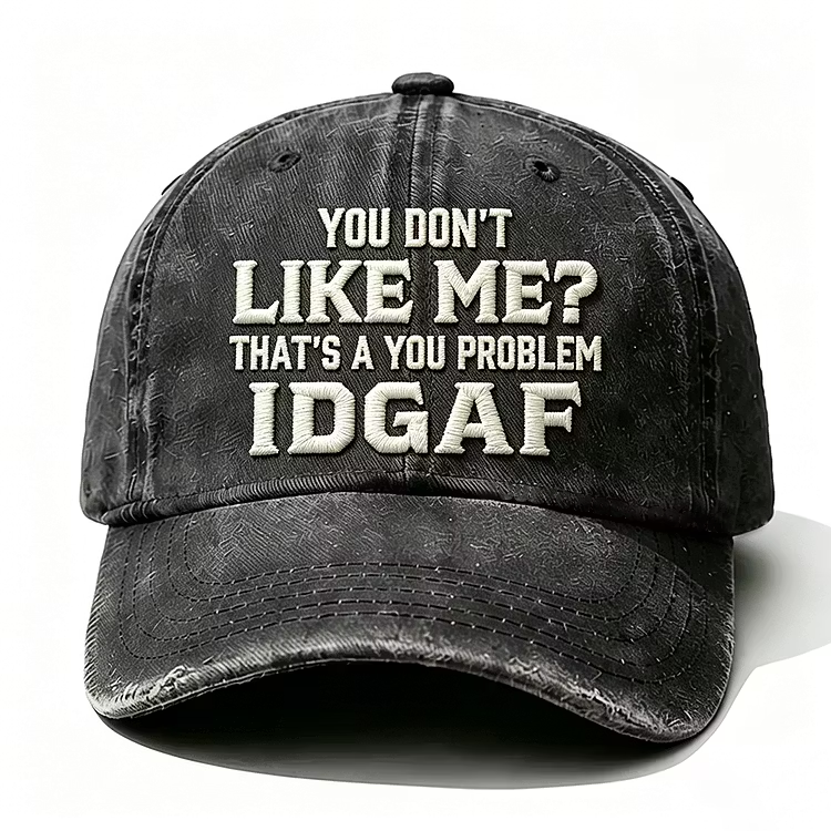You Don't Like Me That's A You Problem Idgaf Embroidery Cap