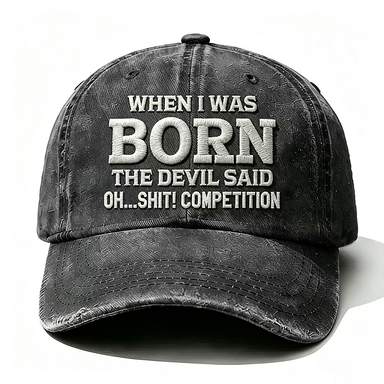 When I Was Born The Devil Said Oh Sh*t Competition Embroidery Cap