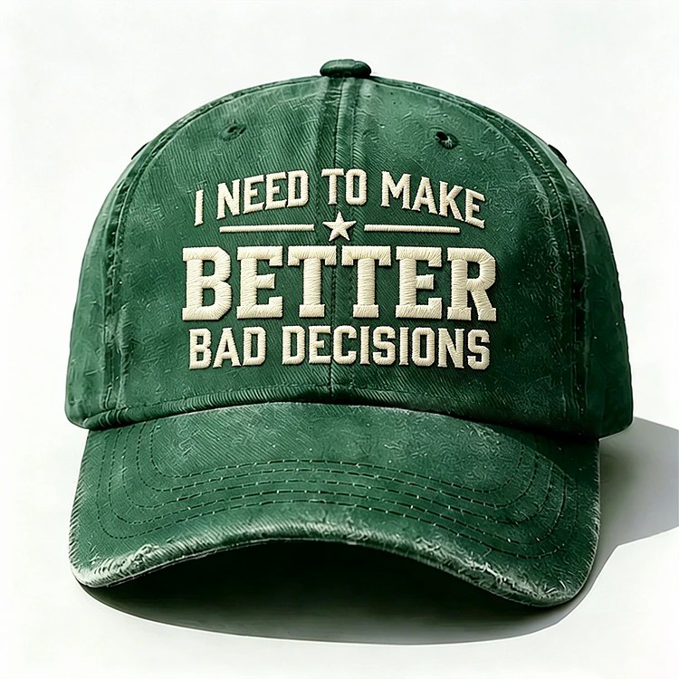 I Need To Make Better Bad Decisions Embroidery Cap