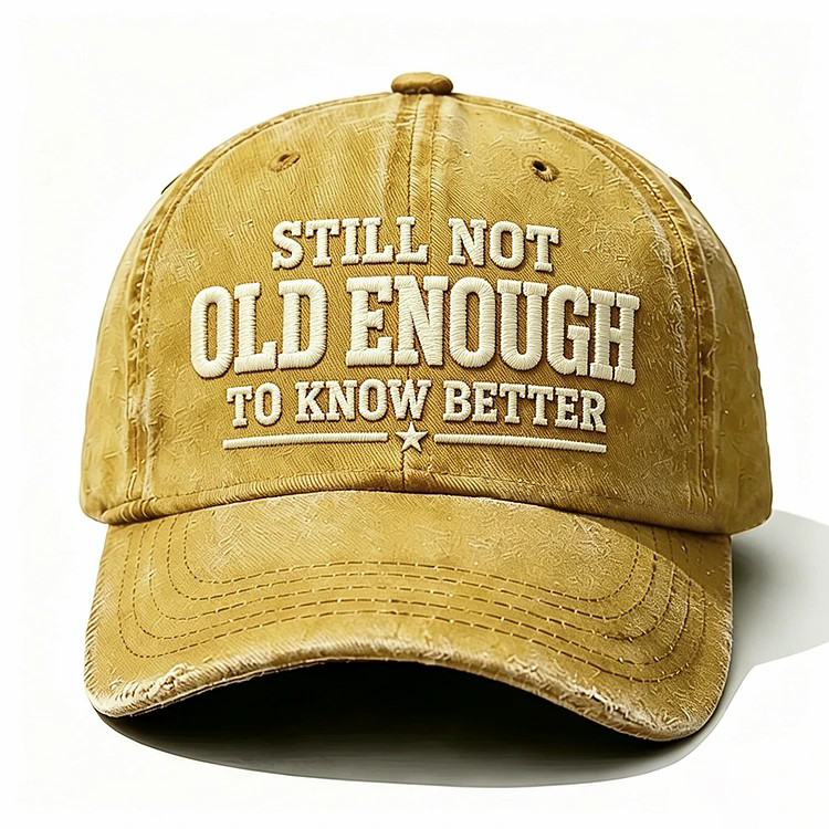 Still Not Old Enough To Know Better Embroidery Cap