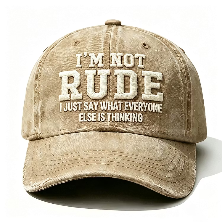 I'm Not Rude I Just Say What Every One Else Is Thinking Embroidery Cap