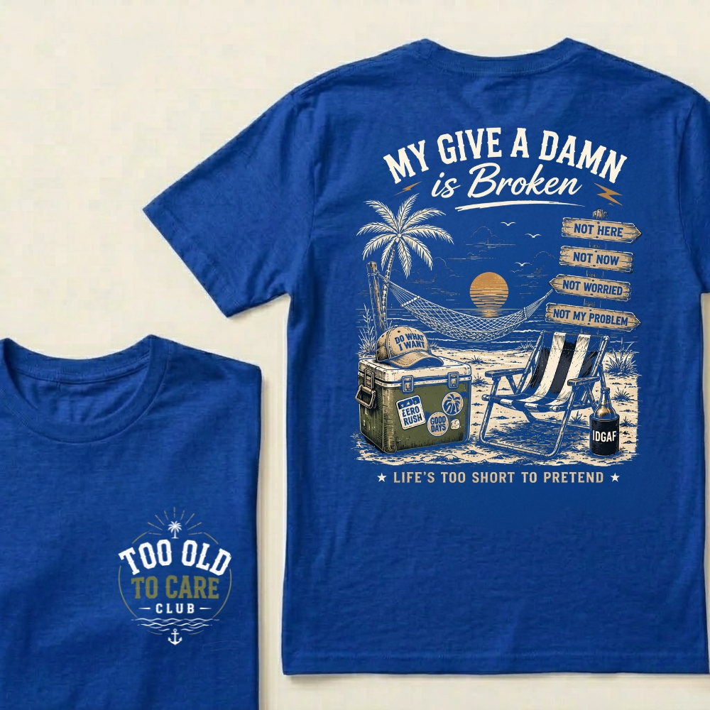 My Give A Damn Is Broken™ T-Shirt | Too Old To Care Club