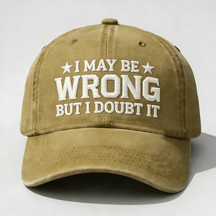 I May Be Wrong But I Doubt It Embroidery Cap