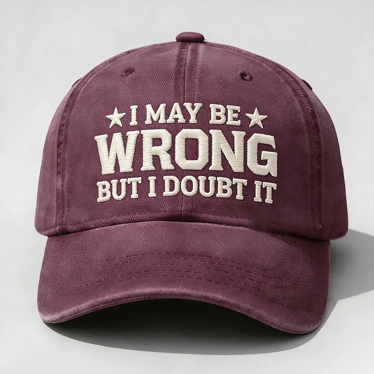 I May Be Wrong But I Doubt It Embroidery Cap